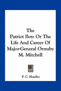 portada the patriot boy: or the life and career of major-general ormsby m. mitchell (en Inglés)