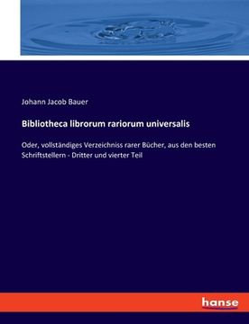 portada Bibliotheca librorum rariorum universalis: Oder, vollständiges Verzeichniss rarer Bücher, aus den besten Schriftstellern - Dritter und vierter Teil (in German)