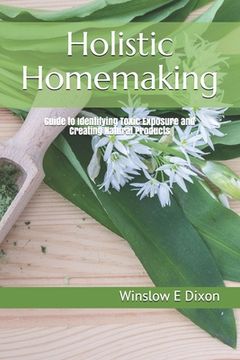 portada Holistic Homemaking: Guide to Identifying Toxic Exposure and Creating Natural Products (en Inglés)