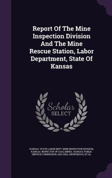 portada Report Of The Mine Inspection Division And The Mine Rescue Station, Labor Department, State Of Kansas (in English)