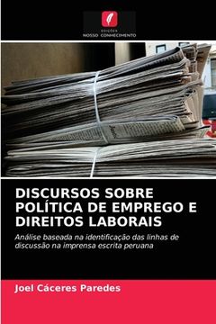 portada Discursos Sobre Política de Emprego e Direitos Laborais: Análise Baseada na Identificação das Linhas de Discussão na Imprensa Escrita Peruana (en Portugués)