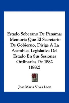 portada Estado Soberano de Panama: Memoria que el Secretario de Gobierno, Dirige a la Asamblea Legislativa del Estado en sus Sesiones Ordinarias de 1882