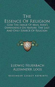 portada the essence of religion: god the image of man, man's dependence on nature, the last and only source of religion (in English)