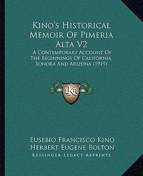 portada kino's historical memoir of pimeria alta v2: a contemporary account of the beginnings of california, sonora and arizona (1919) (in English)