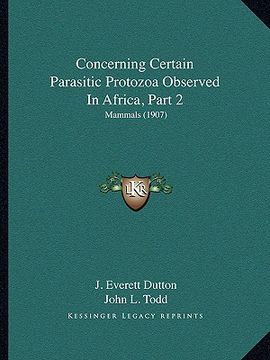 portada concerning certain parasitic protozoa observed in africa, part 2: mammals (1907) (en Inglés)