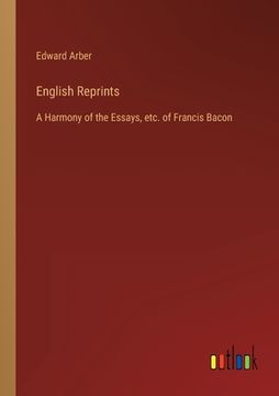 portada English Reprints: A Harmony of the Essays, etc. of Francis Bacon (en Inglés)