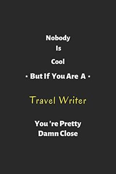 portada Nobody is Cool but if you are a Travel Writer You're Pretty Damn Close: Travel Writer Not , Perfect Gift for Travel Writer 