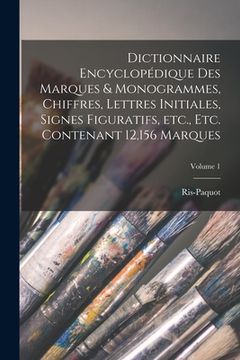 portada Dictionnaire encyclopédique des marques & monogrammes, chiffres, lettres initiales, signes figuratifs, etc., etc. contenant 12,156 marques; Volume 1 (en Francés)