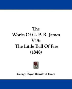 portada the works of g. p. r. james v15: the little ball of fire (1848) (in English)
