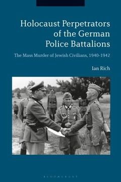 portada Holocaust Perpetrators of the German Police Battalions The Mass Murder of Jewish Civilians, 1940-1942