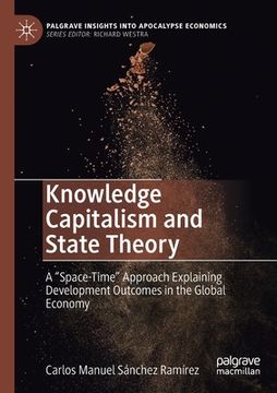 portada Knowledge Capitalism and State Theory: A "Space-Time" Approach Explaining Development Outcomes in the Global Economy (in English)