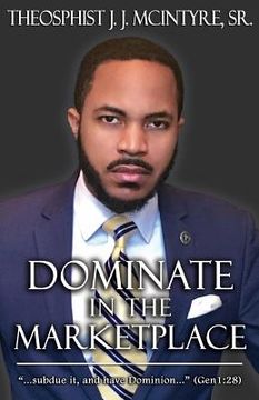 portada Dominate in the Marketplace: "...subdue it, and have dominion..." Genesis 1:28