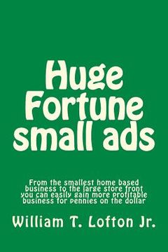 portada Huge Fortune small ads: Make a fortune with your small or large business (en Inglés)