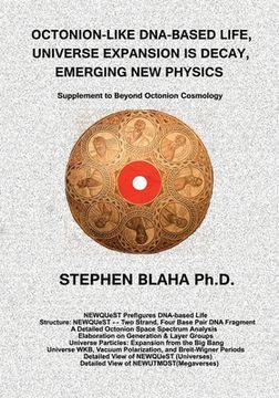 portada Octonion-Like Dna-Based Life, Universe Expansion is Decay, Emerging new Physics: Supplement to Beyond Octonion Cosmology (in English)