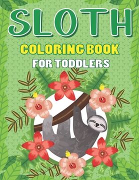 portada Sloth Coloring Book for Toddlers: A Fantastic Collection of Easy, Fun and Cute Animal Lover Children Kids Preschoolers Funny Life Learning Activity bo (en Inglés)