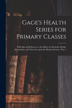 portada Gage's Health Series for Primary Classes [microform]: With Special Reference to the Effects of Alcoholic Drinks, Stiumulants, and Narcotics Upon the H (en Inglés)