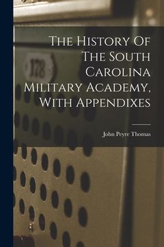 portada The History Of The South Carolina Military Academy, With Appendixes (in English)