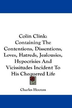 portada colin clink: containing the contentions, dissentions, loves, hatreds, jealousies, hypocrisies and vicissitudes incident to his cheq (in English)