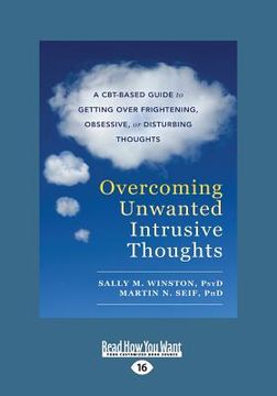 portada Overcoming Unwanted Intrusive Thoughts: A CBT-Based Guide to Getting Over Frightening, Obsessive, or Disturbing Thoughts (Large Print 16pt) (in English)