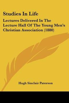 portada studies in life: lectures delivered in the lecture hall of the young men's christian association (1880) (in English)