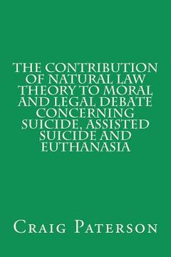portada the contribution of natural law theory to moral and legal debate concerning suicide, assisted suicide, and euthanasia (en Inglés)