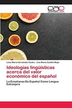 portada Ideologías Lingüísticas Acerca del Valor Económico del Español: La Enseñanza de Español Como Lengua Extranjera (in Spanish)