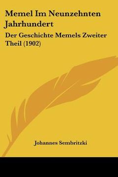 portada memel im neunzehnten jahrhundert: der geschichte memels zweiter theil (1902)