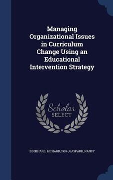 portada Managing Organizational Issues in Curriculum Change Using an Educational Intervention Strategy