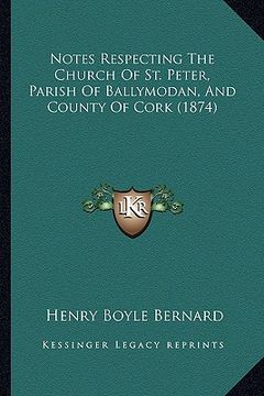 portada notes respecting the church of st. peter, parish of ballymodan, and county of cork (1874) (en Inglés)