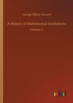 portada A History of Matrimonial Institutions: Volume 2 (en Inglés)