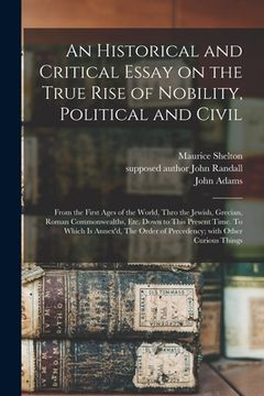 portada An Historical and Critical Essay on the True Rise of Nobility, Political and Civil: From the First Ages of the World, Thro the Jewish, Grecian, Roman
