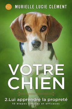 portada Votre chien 2. Lui apprendre la propreté: 10 étapes simples et efficaces (en Francés)