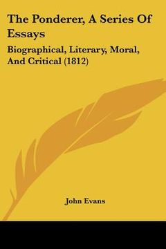 portada the ponderer, a series of essays: biographical, literary, moral, and critical (1812) (en Inglés)