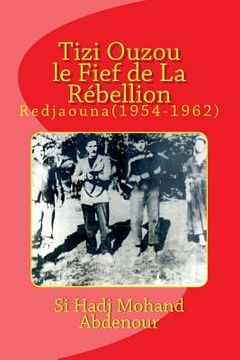 portada Tizi Ouzou le Fief De La Rebelion: Immassighen-Redjaouna(1954-1962) (en Francés)