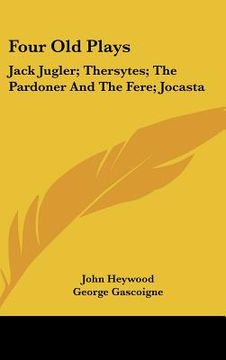 portada four old plays: jack jugler; thersytes; the pardoner and the fere; jocasta (in English)