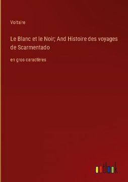 portada Le Blanc et le Noir; And Histoire des voyages de Scarmentado: en gros caractères (en Francés)