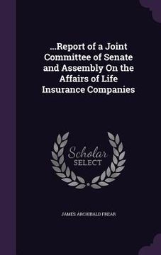 portada ...Report of a Joint Committee of Senate and Assembly On the Affairs of Life Insurance Companies (in English)