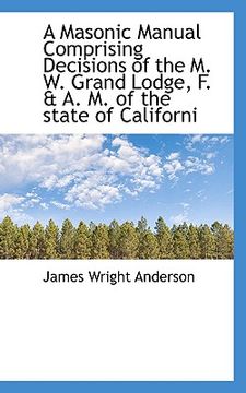 portada a masonic manual comprising decisions of the m. w. grand lodge, f. & a. m. of the state of californi (en Inglés)