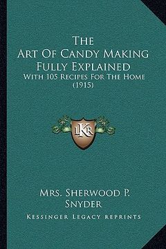 portada the art of candy making fully explained: with 105 recipes for the home (1915) (in English)