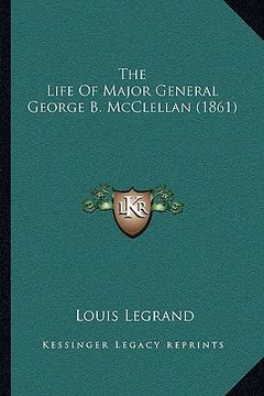 portada the life of major general george b. mcclellan (1861) (en Inglés)