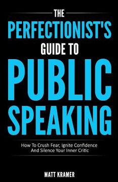 portada The Perfectionist's Guide To Public Speaking: How To Crush Fear, Ignite Confidence And Silence Your Inner Critic (in English)