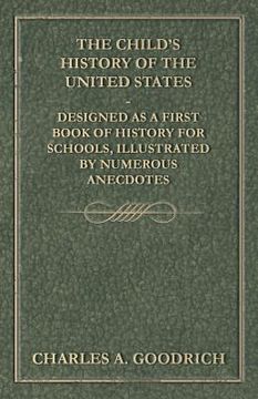 portada The Child's History of the United States - Designed as a First Book of History for Schools, Illustrated by Numerous Anecdotes (en Inglés)