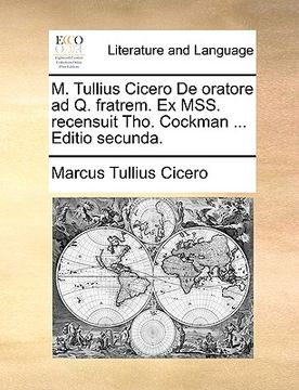 portada M. Tullius Cicero de Oratore Ad Q. Fratrem. Ex Mss. Recensuit Tho. Cockman ... Editio Secunda. (en Latin)
