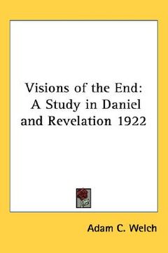 portada visions of the end: a study in daniel and revelation 1922 (en Inglés)