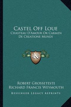 portada castel off loue: chasteau d'amour or carmen de creatione mundi: an early english translation of an old french poem (1864) (en Inglés)