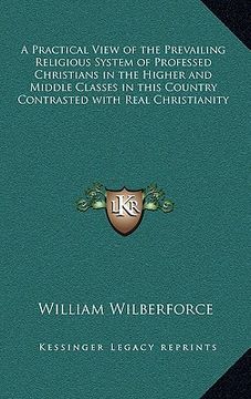 portada a practical view of the prevailing religious system of professed christians in the higher and middle classes in this country contrasted with real ch (in English)