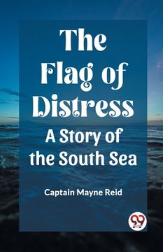 portada The Flag of Distress A Story of the South Sea (en Inglés)