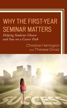 portada Why the First-Year Seminar Matters: Helping Students Choose and Stay on a Career Path (en Inglés)