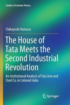 portada The House of Tata Meets the Second Industrial Revolution: An Institutional Analysis of Tata Iron and Steel Co. in Colonial India (in English)