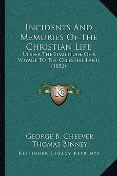 portada incidents and memories of the christian life: under the similitude of a voyage to the celestial land (1852) (en Inglés)